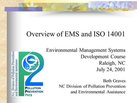 Overview of EMS and ISO 14001 Environmental Management Systems Development Course Raleigh, NC July 24, 2001 Beth Graves NC Division of Pollution Prevention.