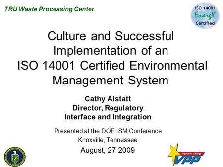 TRU Waste Processing Center Culture and Successful Implementation of an ISO 14001 Certified Environmental Management System Presented at the DOE ISM Conference.