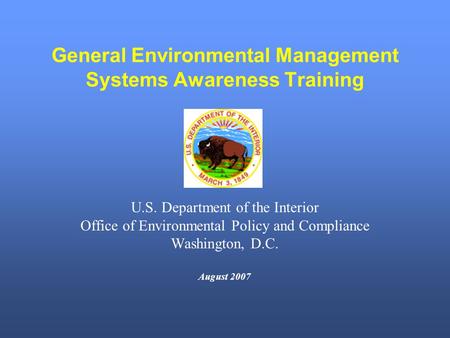 General Environmental Management Systems Awareness Training U.S. Department of the Interior Office of Environmental Policy and Compliance Washington, D.C.
