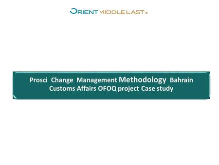 Prosci Change Management Methodology Bahrain Customs Affairs OFOQ project Case study.