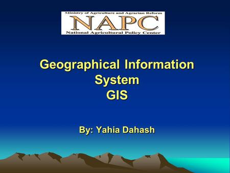 Geographical Information System GIS By: Yahia Dahash.