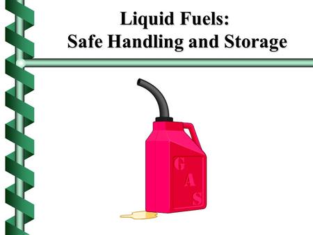 Liquid Fuels: Safe Handling and Storage. Homeowners Use Liquid Fuels For:  Vehicles  Equipment  Heating.