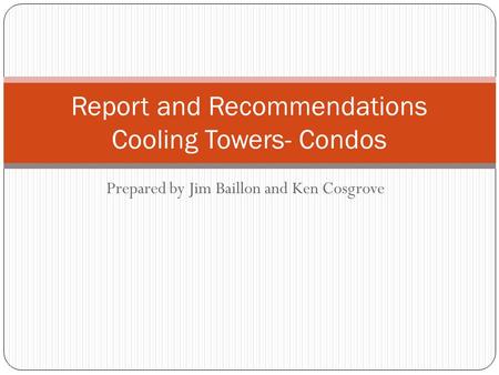 Prepared by Jim Baillon and Ken Cosgrove Report and Recommendations Cooling Towers- Condos.