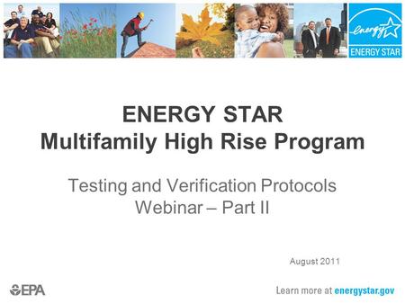 ENERGY STAR Multifamily High Rise Program Testing and Verification Protocols Webinar – Part II August 2011.