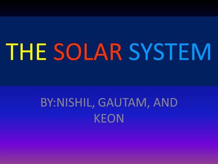 BY:NISHIL, GAUTAM, AND KEON THE SOLAR SYSTEM. TABLE OF CONTENTS Summary of Lesson Planets Mercury and Venus Pictures of Mercury and Venus Earth and Mars.