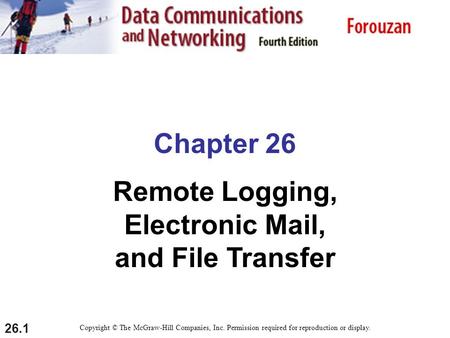 26.1 Chapter 26 Remote Logging, Electronic Mail, and File Transfer Copyright © The McGraw-Hill Companies, Inc. Permission required for reproduction or.