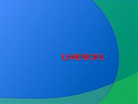 WHAT IS A LIMERICK?  Limericks are funny, five line poems  They contain hyperbole, onomatopoeia, idioms, and puns  The rhyme pattern is a a b b a –