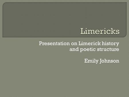 Presentation on Limerick history and poetic structure Emily Johnson.