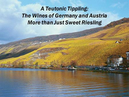 A Teutonic Tippling: The Wines of Germany and Austria More than Just Sweet Riesling.
