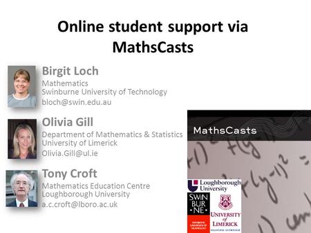 Online student support via MathsCasts Birgit Loch Mathematics Swinburne University of Technology Olivia Gill Department of Mathematics.