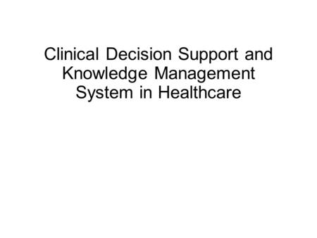 Clinical Decision Support and Knowledge Management System in Healthcare.
