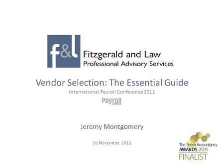Vendor Selection: The Essential Guide International Payroll Conference 2011 Jeremy Montgomery 16 November 2011.