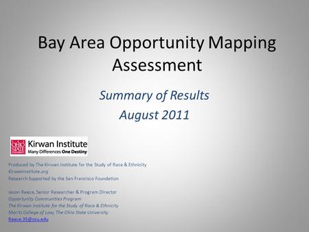 Bay Area Opportunity Mapping Assessment Summary of Results August 2011 Produced by The Kirwan Institute for the Study of Race & Ethnicity Kirwaninstitute.org.