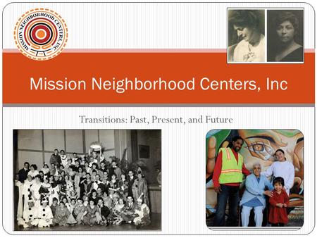 Transitions: Past, Present, and Future Mission Neighborhood Centers, Inc.