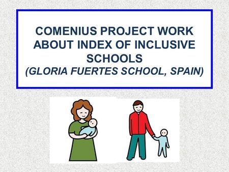 COMENIUS PROJECT WORK ABOUT INDEX OF INCLUSIVE SCHOOLS (GLORIA FUERTES SCHOOL, SPAIN)