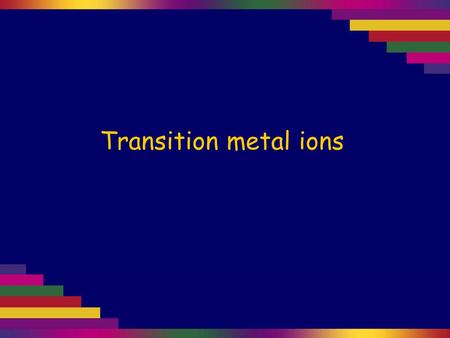 Transition metal ions. The elements in the middle ‘d’ block of the periodic table are collectively known as transition elements. Since these elements.