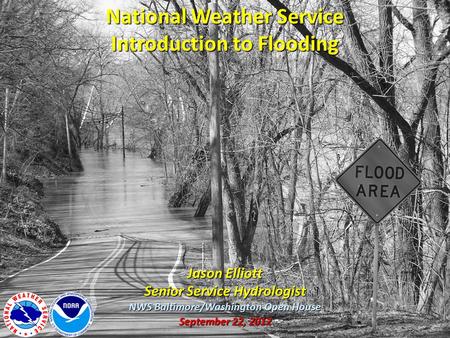National Weather Service Introduction to Flooding Jason Elliott Senior Service Hydrologist NWS Baltimore/Washington Open House September 22, 2012.