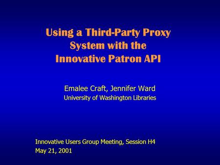 Using a Third-Party Proxy System with the Innovative Patron API Emalee Craft, Jennifer Ward University of Washington Libraries Innovative Users Group Meeting,