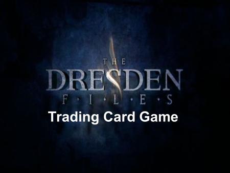 Trading Card Game. What is The Dresden Files? The Dresden Files is a series of fantasy/mystery novels written by Jim Butcher. He provides a first person.