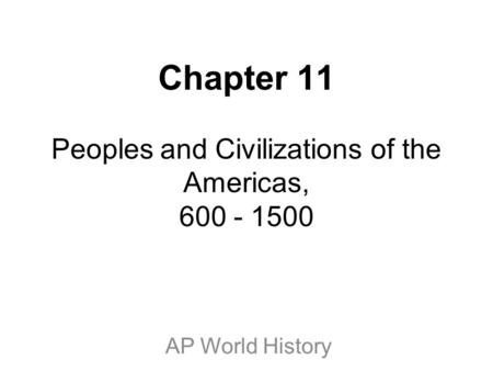 Chapter 11 Peoples and Civilizations of the Americas,