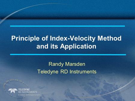 Principle of Index-Velocity Method and its Application Randy Marsden Teledyne RD Instruments.