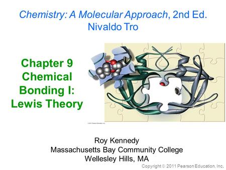 Copyright  2011 Pearson Education, Inc. Chapter 9 Chemical Bonding I: Lewis Theory Chemistry: A Molecular Approach, 2nd Ed. Nivaldo Tro Roy Kennedy Massachusetts.