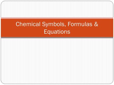 Chemical Symbols, Formulas & Equations. Chemical Symbols A symbol represents one element (1-3 letters) Symbol Writing Rules 1 st letter is always capitalized.
