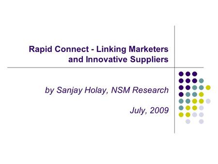 Rapid Connect - Linking Marketers and Innovative Suppliers by Sanjay Holay, NSM Research July, 2009.