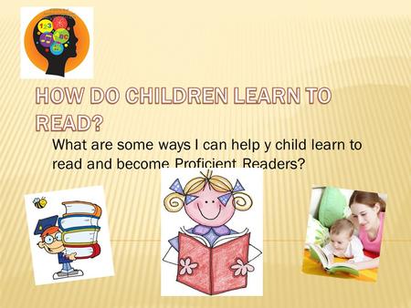 What are some ways I can help y child learn to read and become Proficient Readers?