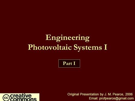 Engineering Photovoltaic Systems I Part I Original Presentation by J. M. Pearce, 2006