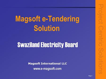 Project Centric Solutions Page 1 Swaziland Electricity Board Magsoft e-Tendering Solution Magsoft International LLC www.e-magsoft.com.