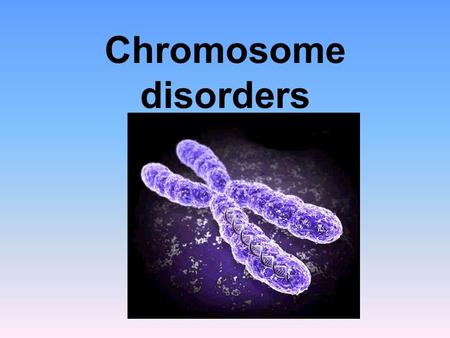 Chromosome disorders.