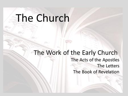 The Church The Work of the Early Church The Acts of the Apostles The Letters The Book of Revelation.