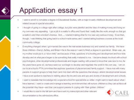 Application essay 1  I want to enroll to complete a degree in Educational Studies, with a major in early childhood development and related issues in special.