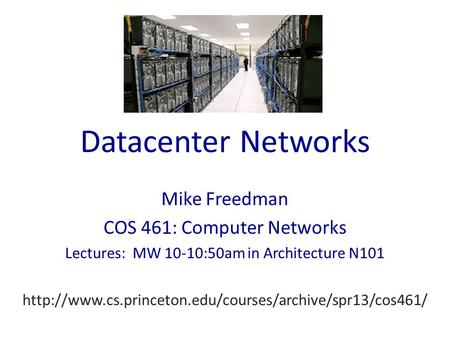 Datacenter Networks Mike Freedman COS 461: Computer Networks