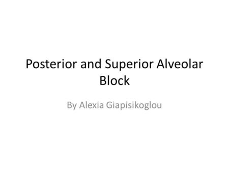 Posterior and Superior Alveolar Block By Alexia Giapisikoglou.