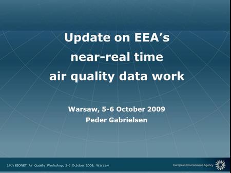 European Environment Agency 14th EIONET Air Quality Workshop, 5-6 October 2009, Warsaw Update on EEA’s near-real time air quality data work Warsaw, 5-6.