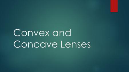 Convex and Concave Lenses.  A concave lens is thicker at the edges than it is at the center.  It spreads light waves apart.