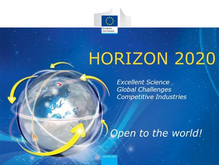 HORIZON 2020 Excellent Science Global Challenges Competitive Industries Open to the world!
