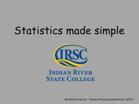 Statistics made simple Modified from Dr. Tammy Frank’s presentation, NOVA.