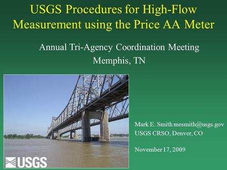 USGS Procedures for High-Flow Measurement using the Price AA Meter Annual Tri-Agency Coordination Meeting Memphis, TN Mark E. Smith USGS.