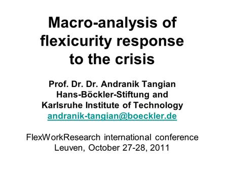 Macro-analysis of flexicurity response to the crisis Prof. Dr. Dr. Andranik Tangian Hans-Böckler-Stiftung and Karlsruhe Institute of Technology