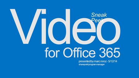 Video for Office 365 presented by marc mroz - 5/12/14 sharepoint program manager Sneak Peek.