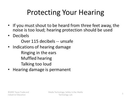 ©2003 Texas Trade and Industrial Education Media Technology: Safety in the Media Technology Lab 1 Protecting Your Hearing If you must shout to be heard.