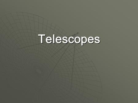 Telescopes.