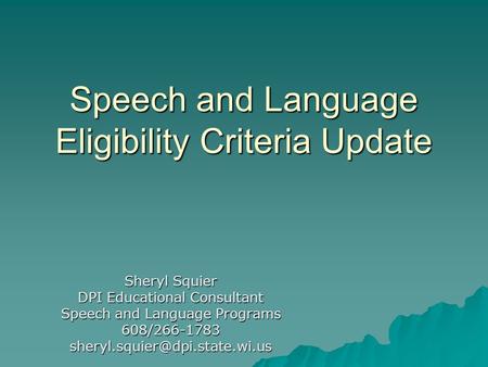 Speech and Language Eligibility Criteria Update Sheryl Squier DPI Educational Consultant Speech and Language Programs