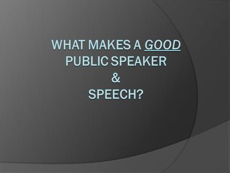What makes a GOOD PUBLIC SPEAKER & Speech?