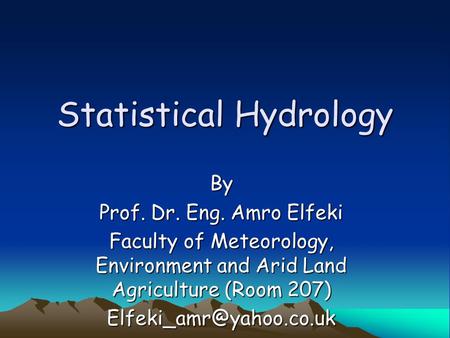 Statistical Hydrology By Prof. Dr. Eng. Amro Elfeki Faculty of Meteorology, Environment and Arid Land Agriculture (Room 207)