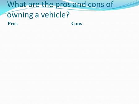 What are the pros and cons of owning a vehicle? Pros Cons.