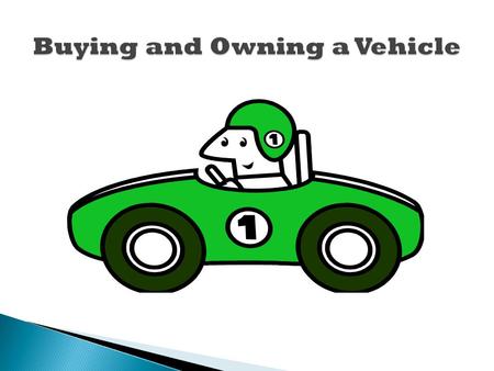Buying a Vehicle Cost of owning a vehicle: 1.Purchase Price – Amount paid for a vehicle 2.Depreciation - decrease in value over time 3.Financing - how.